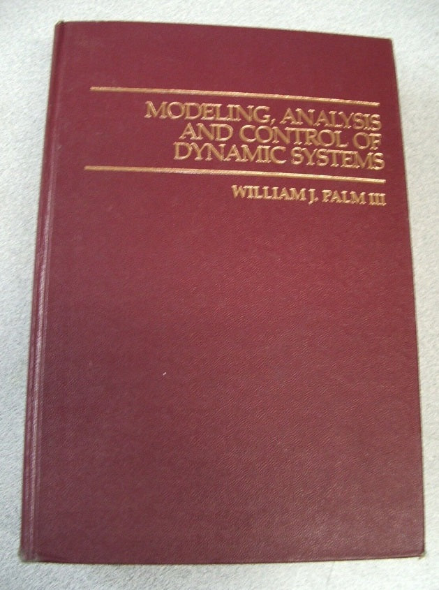Modeling, Analysis, and Control of Dynamic Systems by William J. Palm